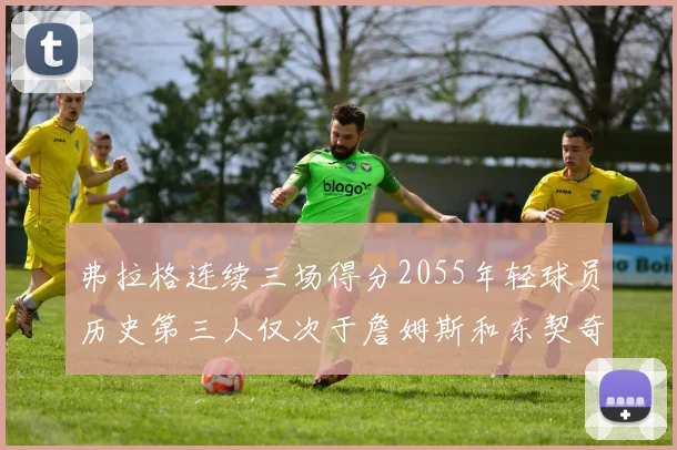 弗拉格连续三场得分2055年轻球员历史第三人仅次于詹姆斯和东契奇